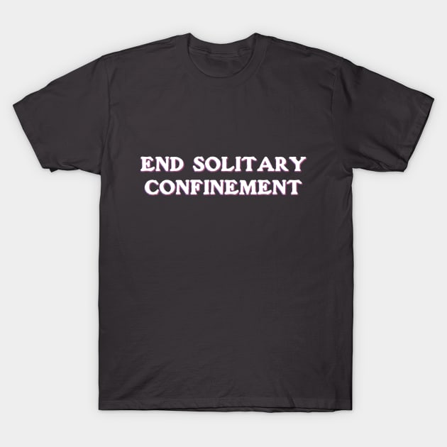 End Solitary Confinement T-Shirt by ericamhf86